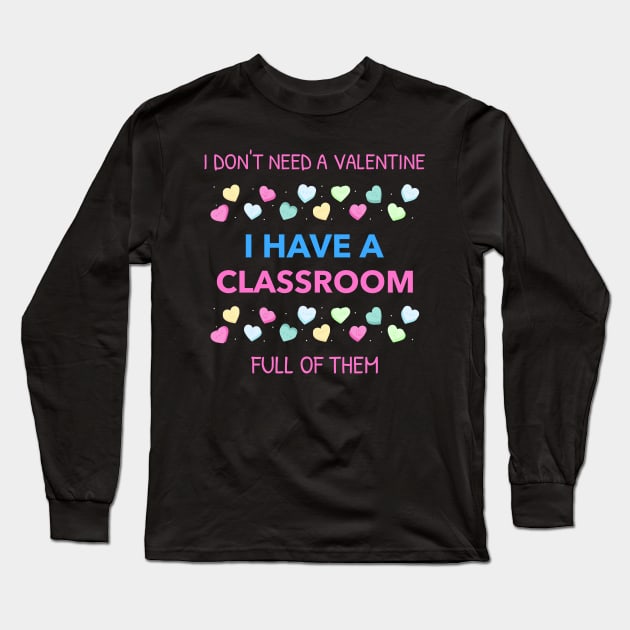 Don't Need A Valentine I Have A Classroom Full Of Them Long Sleeve T-Shirt by Hunter_c4 "Click here to uncover more designs"